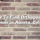 How To Find Orthopaedic Surgeons in Aurora, Colorado