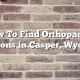 How To Find Orthopaedic Surgeons in Casper, Wyoming