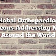 Global Orthopaedics: Surgeons Addressing Needs Around the World