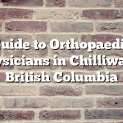Guide to Orthopaedic Physicians in Chilliwack, British Columbia