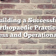 Building a Successful Orthopaedic Practice: Business and Operational Tips