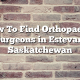 How To Find Orthopaedic Surgeons in Estevan, Saskatchewan