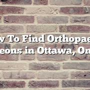 How To Find Orthopaedic Surgeons in Ottawa, Ontario
