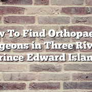 How To Find Orthopaedic Surgeons in Three Rivers, Prince Edward Island
