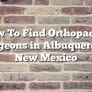 How To Find Orthopaedic Surgeons in Albuquerque, New Mexico