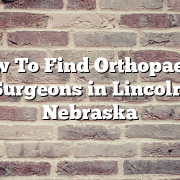 How To Find Orthopaedic Surgeons in Lincoln, Nebraska