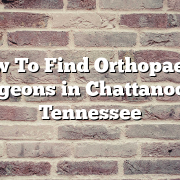 How To Find Orthopaedic Surgeons in Chattanooga, Tennessee