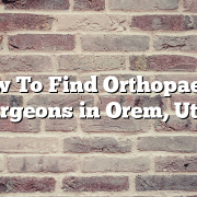 How To Find Orthopaedic Surgeons in Orem, Utah