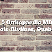 Top 5 Orthopaedic MDs in Trois-Rivières, Quebec