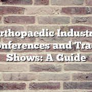 Orthopaedic Industry Conferences and Trade Shows: A Guide