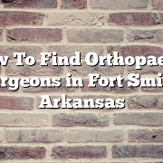How To Find Orthopaedic Surgeons in Fort Smith, Arkansas