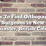 How To Find Orthopaedic Surgeons in New Westminster, British Columbia
