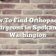How To Find Orthopaedic Surgeons in Spokane, Washington