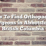 How To Find Orthopaedic Surgeons in Abbotsford, British Columbia